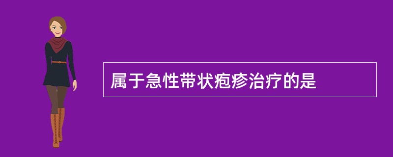 属于急性带状疱疹治疗的是