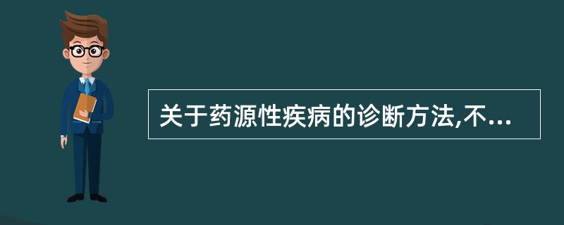 关于药源性疾病的诊断方法,不正确的是A、追溯用药史B、确定用药时间以及剂量与临床