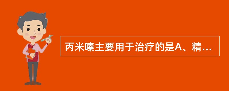 丙米嗪主要用于治疗的是A、精神分裂症B、躁狂症C、恐惧症D、焦虑症E、抑郁症 -