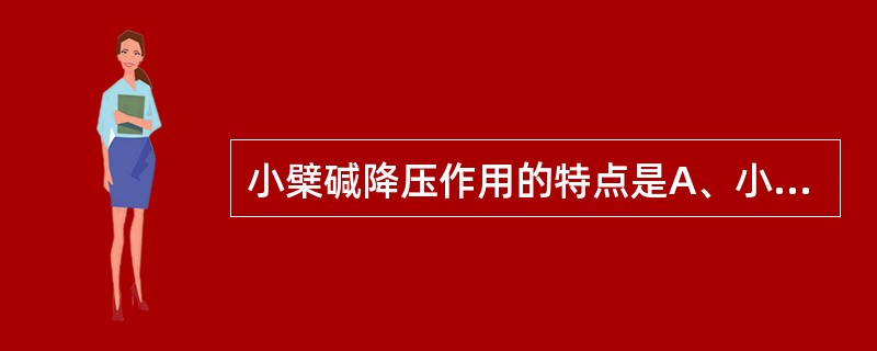 小檗碱降压作用的特点是A、小檗碱对麻醉动物没有显著的降压作用B、降压作用与竞争性