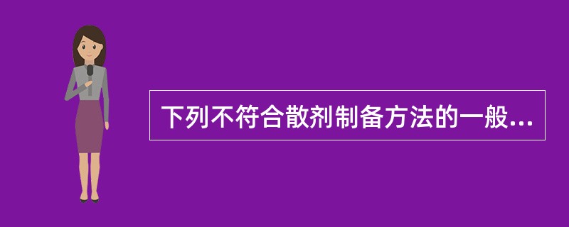 下列不符合散剂制备方法的一般规律的是A、组分数量差异大者,采用配研法B、混合时,