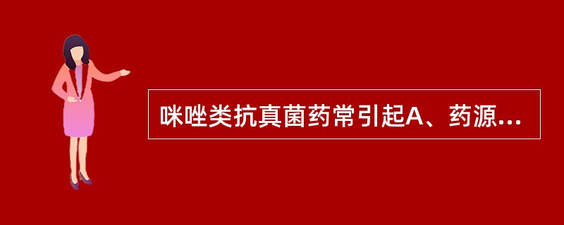 咪唑类抗真菌药常引起A、药源性消化系统疾病B、药源性肝病C、药源性肾病D、药源性