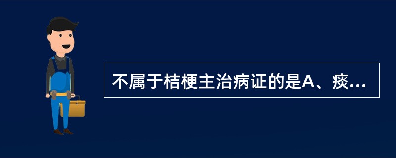 不属于桔梗主治病证的是A、痰证B、眩晕C、咽喉失音D、肺痈吐脓E、便秘