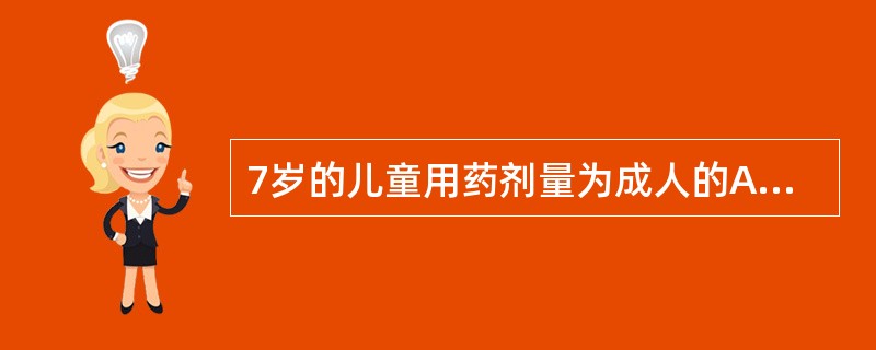 7岁的儿童用药剂量为成人的A、1£¯5~1£¯4B、1£¯4~1£¯3C、1£¯