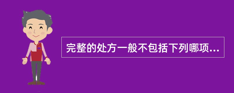 完整的处方一般不包括下列哪项A、前记B、正文C、后记D、医师签名E、病人的脉象