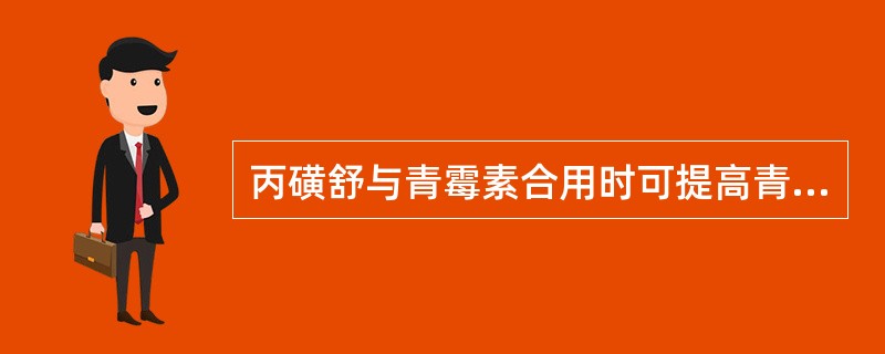 丙磺舒与青霉素合用时可提高青霉素的血药浓度的原因是A、在杀菌作用上起到协同作用B