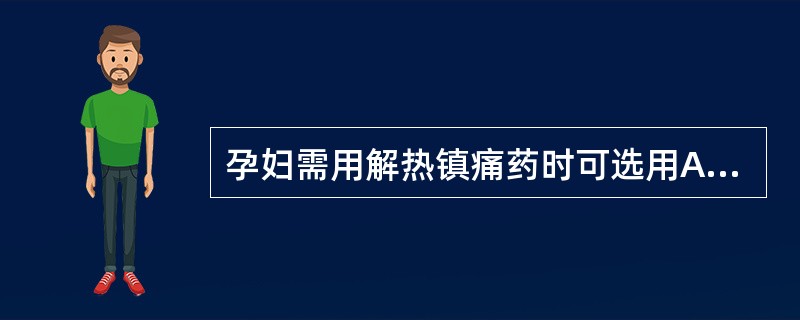 孕妇需用解热镇痛药时可选用A、氢化可的松B、对乙酰氨基酚C、阿司匹林D、吲哚美辛