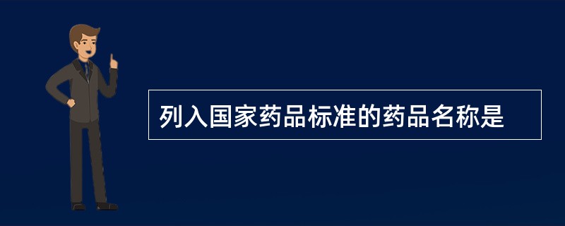 列入国家药品标准的药品名称是