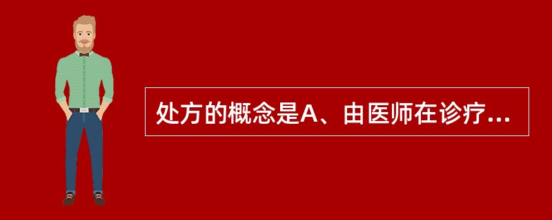 处方的概念是A、由医师在诊疗活动中为患者开具药品的凭证B、指由注册的执业医师和执