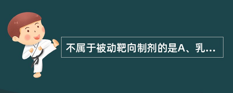 不属于被动靶向制剂的是A、乳剂B、磁靶向微球C、脂质体D、纳米粒E、微球