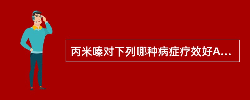 丙米嗪对下列哪种病症疗效好A、精神分裂症的抑郁状态B、精神分裂症的躁狂状态C、反