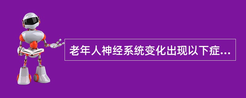 老年人神经系统变化出现以下症状正确的是()。