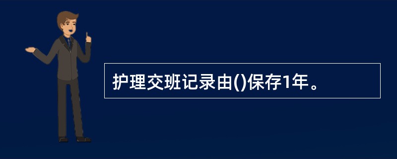 护理交班记录由()保存1年。