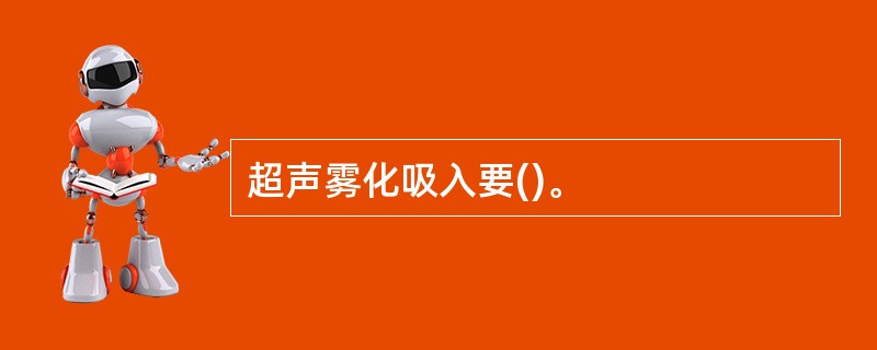 超声雾化吸入要()。