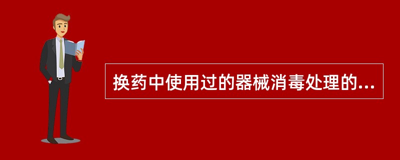 换药中使用过的器械消毒处理的方法是()。