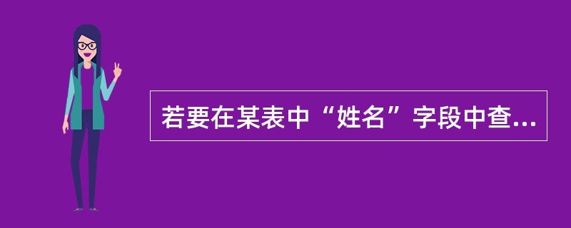 若要在某表中“姓名”字段中查找以“李”开头的所有人名,则应在查找内容框中输入字符