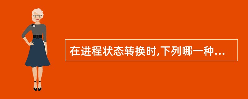 在进程状态转换时,下列哪一种状态转换是不可能发生的?()