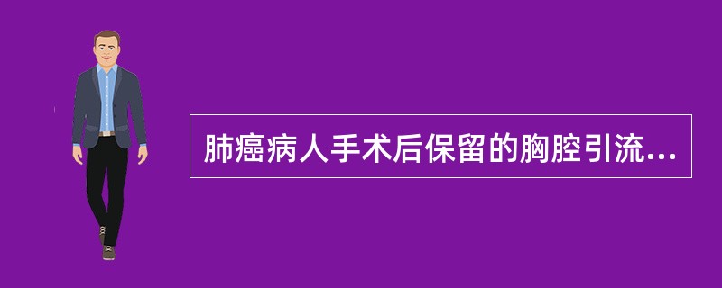 肺癌病人手术后保留的胸腔引流管,护理注意点不包括()。