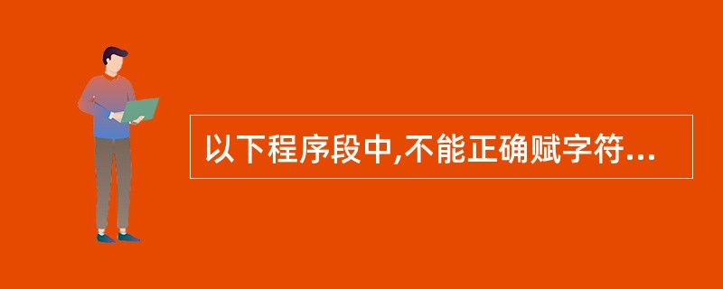 以下程序段中,不能正确赋字符串(编译时系统会提示错误)的是: