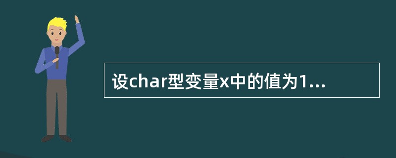 设char型变量x中的值为10100111,则表达式(2£«x)(£­3)的值是