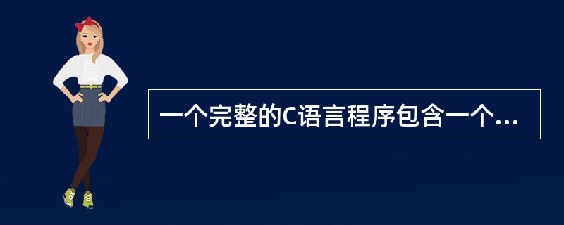 一个完整的C语言程序包含一个或多个函数,其中唯一不可缺少的函数是()。