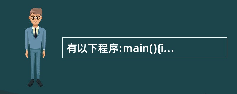 有以下程序:main(){int i;for(i=0;i<3;i£«£«)swi