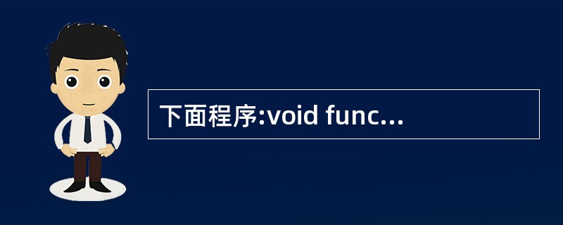 下面程序:void func(int *a,int b[]){b[0]=*a£«