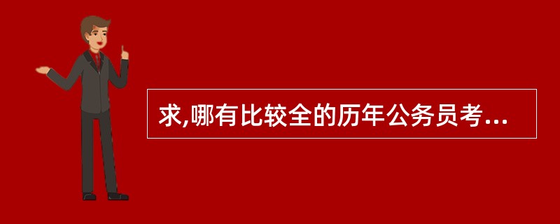 求,哪有比较全的历年公务员考试真题试题和答案免费下载?