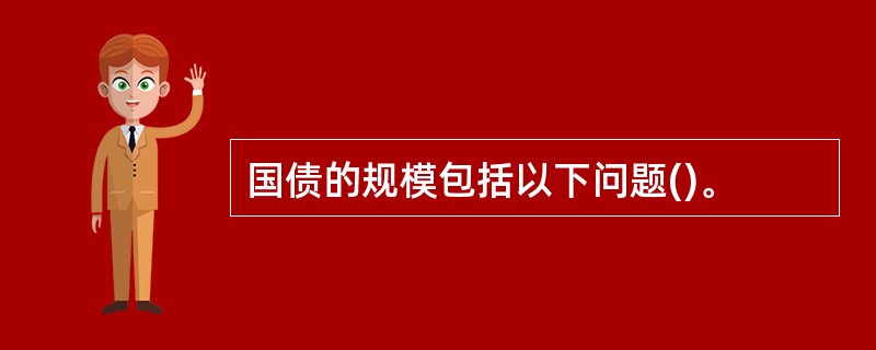 国债的规模包括以下问题()。