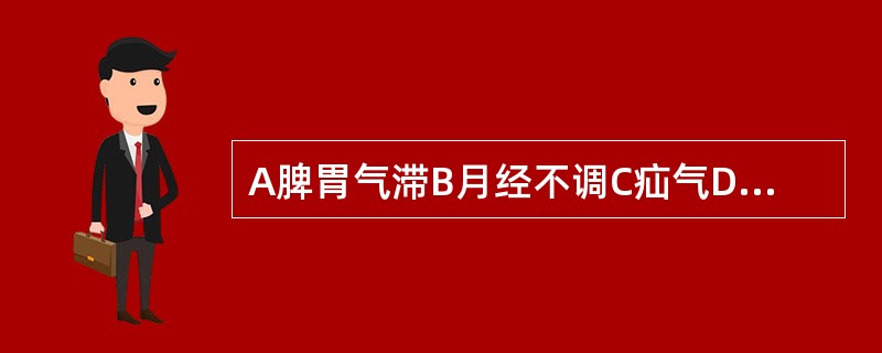 A脾胃气滞B月经不调C疝气D肝气郁滞E胸痹98.薤白主治的病症是