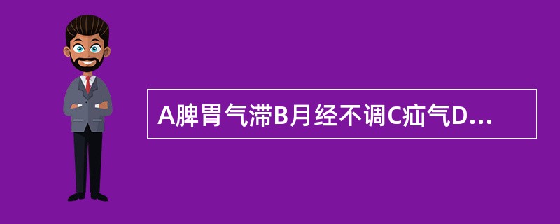 A脾胃气滞B月经不调C疝气D肝气郁滞E胸痹97.橘皮主治的病症是