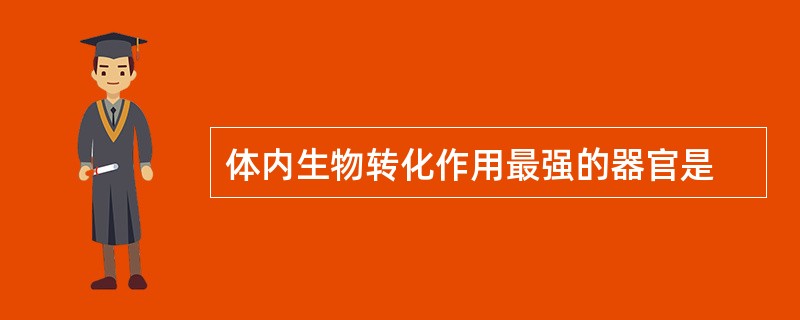 体内生物转化作用最强的器官是