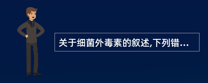 关于细菌外毒素的叙述,下列错误项是
