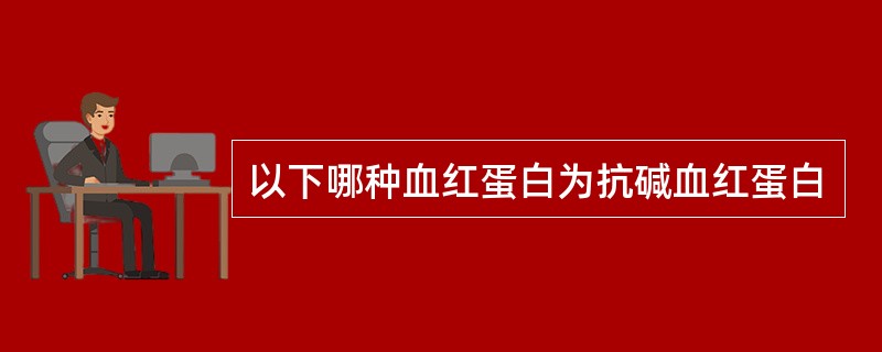 以下哪种血红蛋白为抗碱血红蛋白