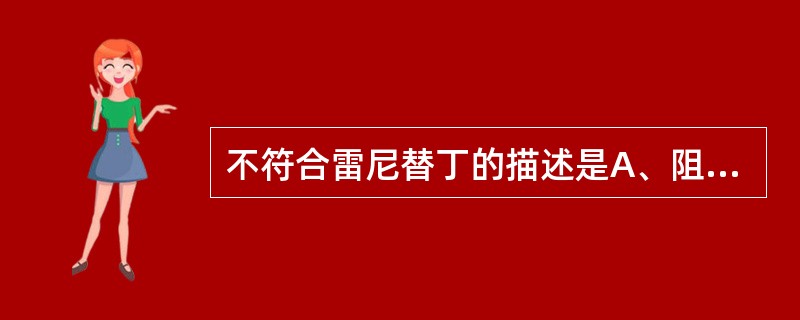 不符合雷尼替丁的描述是A、阻断His引起的胃酸分泌B、阻断ACh引起的胃酸分泌C