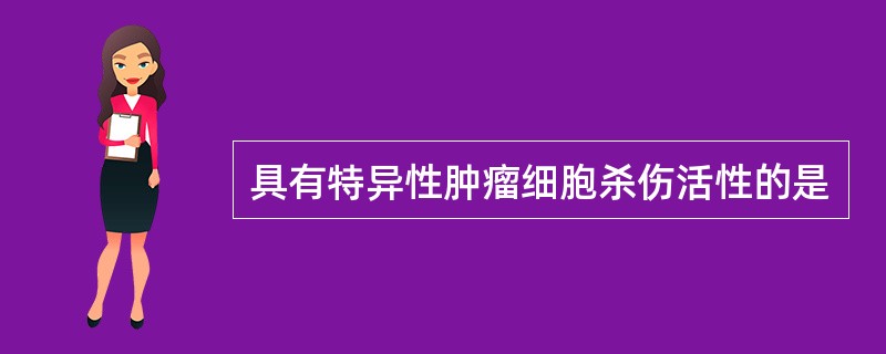 具有特异性肿瘤细胞杀伤活性的是