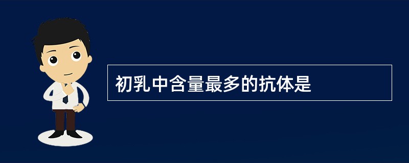 初乳中含量最多的抗体是