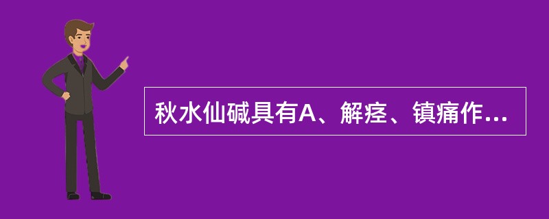 秋水仙碱具有A、解痉、镇痛作用B、防晕、镇静作用C、镇咳、平喘作用D、治疗急性痛