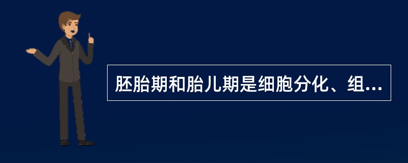 胚胎期和胎儿期是细胞分化、组织器官发育特别迅速的时期,易受A、药物的吸收干扰B、