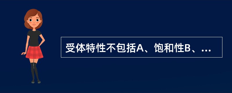 受体特性不包括A、饱和性B、特异性C、可逆性D、高亲和力E、耐受性