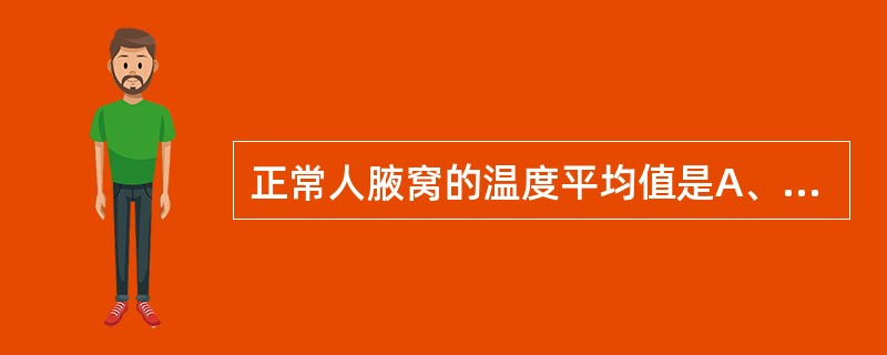 正常人腋窝的温度平均值是A、35.0~36.O℃B、36.9~37.9℃C、36