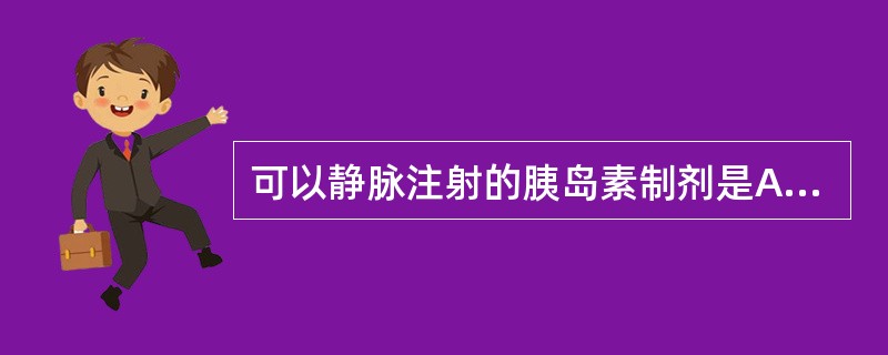 可以静脉注射的胰岛素制剂是A、正规胰岛素B、地精蛋白锌胰岛素C、珠蛋白锌胰岛素D