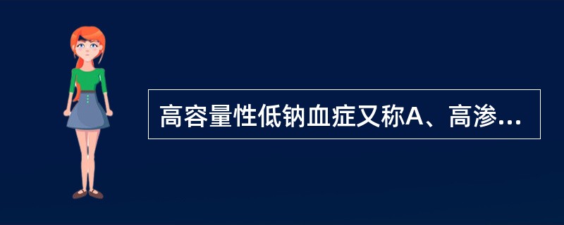 高容量性低钠血症又称A、高渗性脱水B、低渗性脱水C、等渗性脱水D、水中毒E、水肿