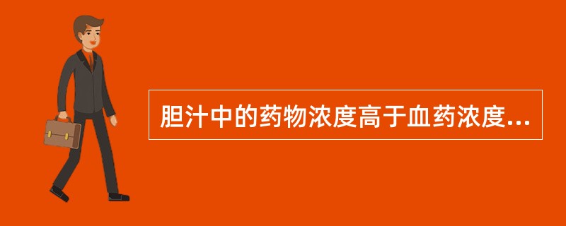 胆汁中的药物浓度高于血药浓度10~20倍的药物是