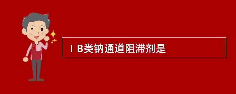 ⅠB类钠通道阻滞剂是