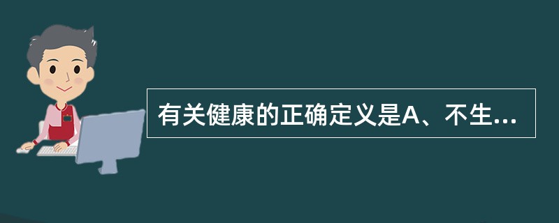 有关健康的正确定义是A、不生病就是健康B、健康是指体格健全C、健康是指精神上的完