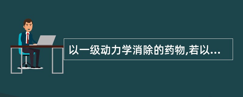 以一级动力学消除的药物,若以一定时间间隔连续给一定剂量,达到稳态血药浓度时间的长