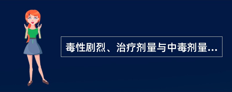 毒性剧烈、治疗剂量与中毒剂量相近,使用不当会致人中毒或死亡的药品称为