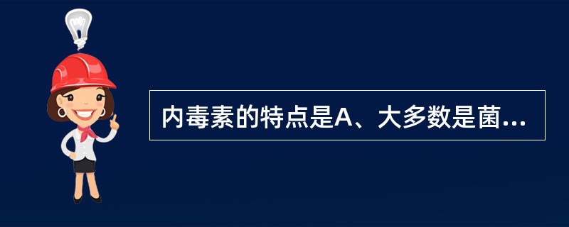 内毒素的特点是A、大多数是菌细胞壁裂解后释放出来的脂多糖B、毒性极强C、可制备类