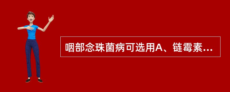 咽部念珠菌病可选用A、链霉素B、两性霉素BC、阿莫西林D、红霉素E、克霉唑 -